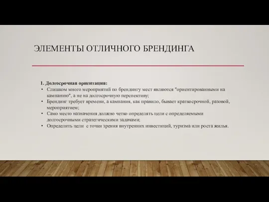 ЭЛЕМЕНТЫ ОТЛИЧНОГО БРЕНДИНГА 1. Долгосрочная ориентация: Слишком много мероприятий по брендингу мест