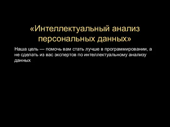 «Интеллектуальный анализ персональных данных» Наша цель — помочь вам стать лучше в