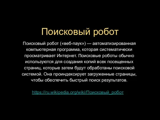 Поисковый робот («веб-паук») — автоматизированная компьютерная программа, которая систематически просматривает Интернет. Поисковые