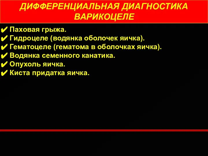 ДИФФЕРЕНЦИАЛЬНАЯ ДИАГНОСТИКА ВАРИКОЦЕЛЕ Паховая грыжа. Гидроцеле (водянка оболочек яичка). Гематоцеле (гематома в