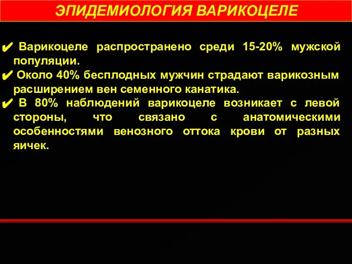 ЭПИДЕМИОЛОГИЯ ВАРИКОЦЕЛЕ Варикоцеле распространено среди 15-20% мужской популяции. Около 40% бесплодных мужчин