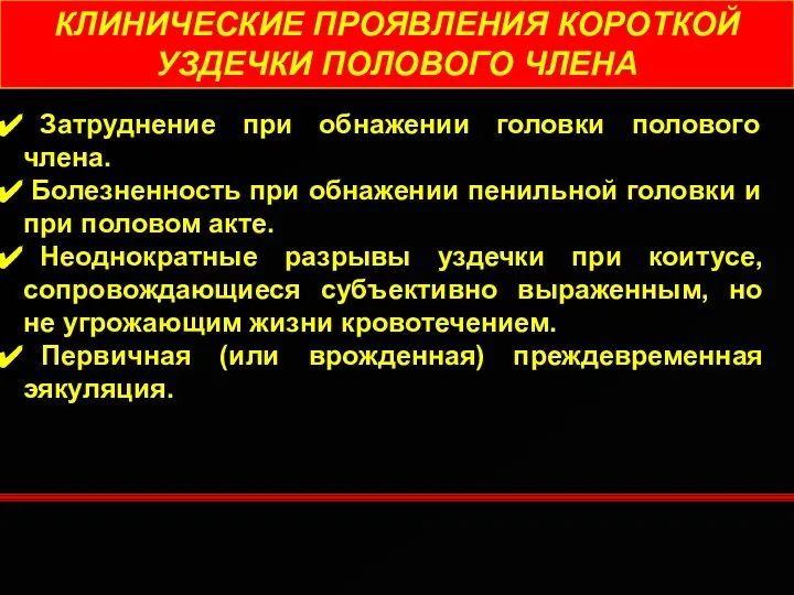 КЛИНИЧЕСКИЕ ПРОЯВЛЕНИЯ КОРОТКОЙ УЗДЕЧКИ ПОЛОВОГО ЧЛЕНА Затруднение при обнажении головки полового члена.