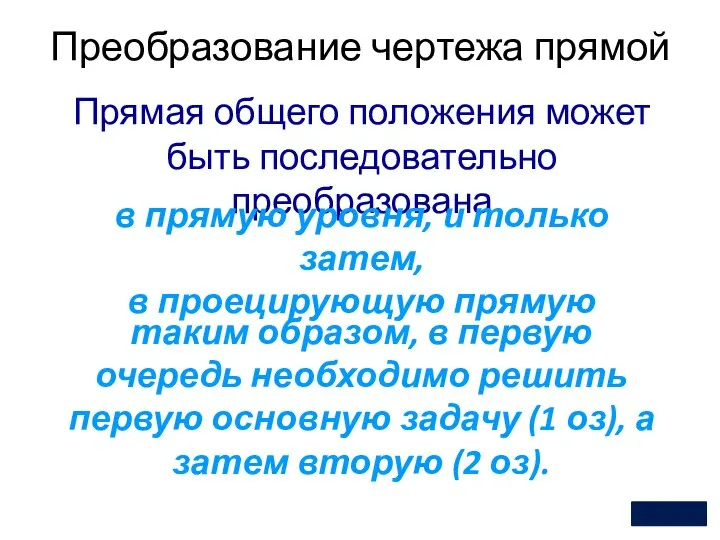 Преобразование чертежа прямой Прямая общего положения может быть последовательно преобразована в прямую