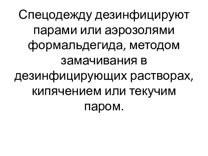 Спецодежду дезинфицируют парами или аэрозолями формальдегида, методом замачивания в дезинфицирующих растворах, кипячением или текучим паром.