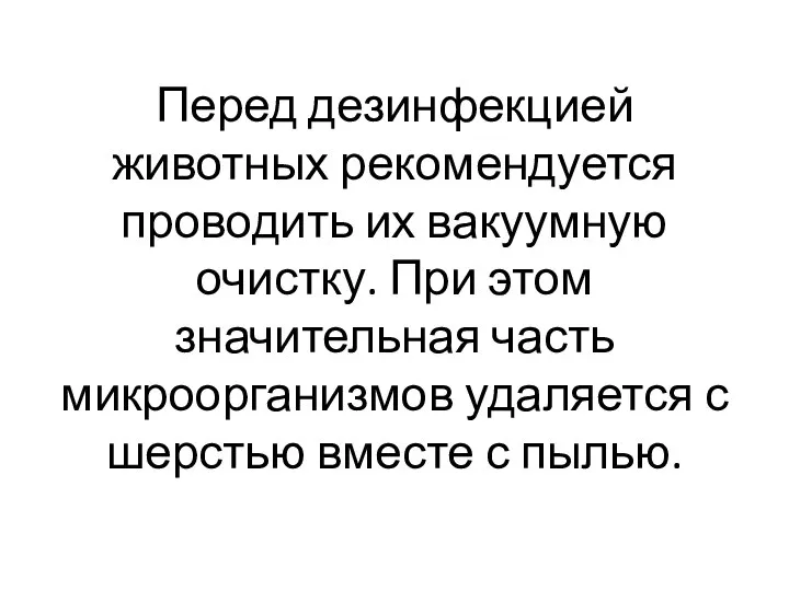 Перед дезинфекцией животных рекомендуется проводить их вакуумную очистку. При этом значительная часть