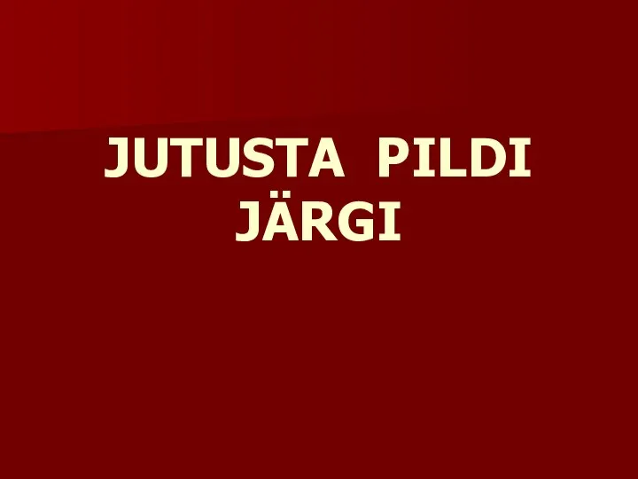 JUTUSTA PILDI JÄRGI