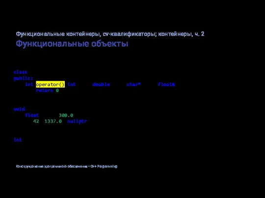 Функциональные объекты class MyFunctor { public: int operator()(int foo, double bar, char*