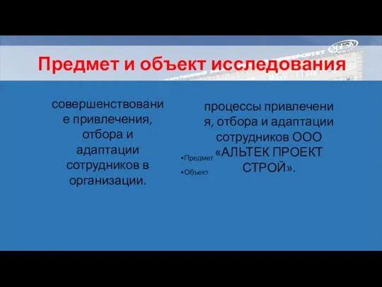 Предмет и объект исследования Предмет Объект совершенствование привлечения, отбора и адаптации сотрудников