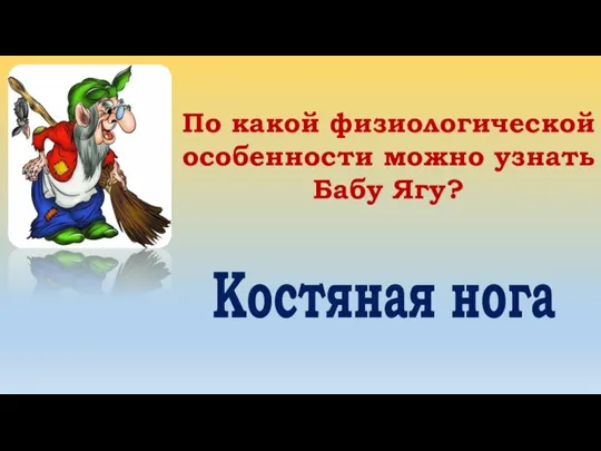 По какой физиологической особенности можно узнать Бабу Ягу? Костяная нога