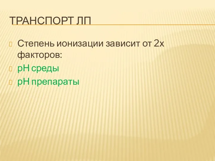 ТРАНСПОРТ ЛП Степень ионизации зависит от 2х факторов: рН среды рН препараты