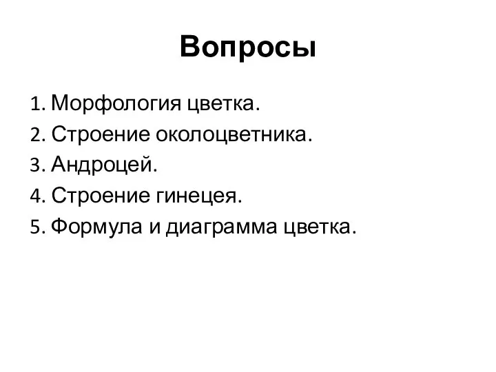 Вопросы 1. Морфология цветка. 2. Строение околоцветника. 3. Андроцей. 4. Строение гинецея.