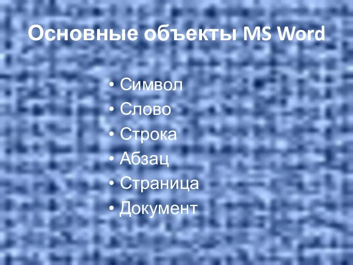 Основные объекты MS Word Символ Слово Строка Абзац Страница Документ