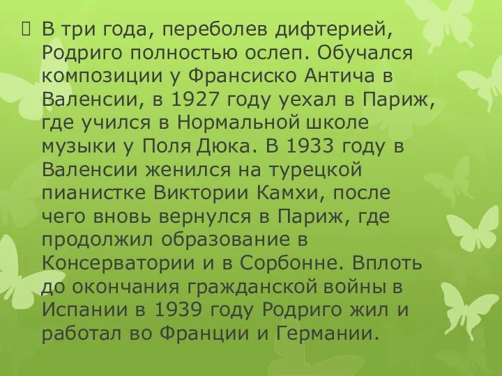 В три года, переболев дифтерией, Родриго полностью ослеп. Обучался композиции у Франсиско