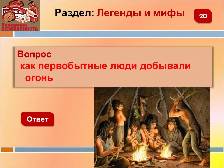 Вопрос как первобытные люди добывали огонь Ответ 20 Раздел: Легенды и мифы