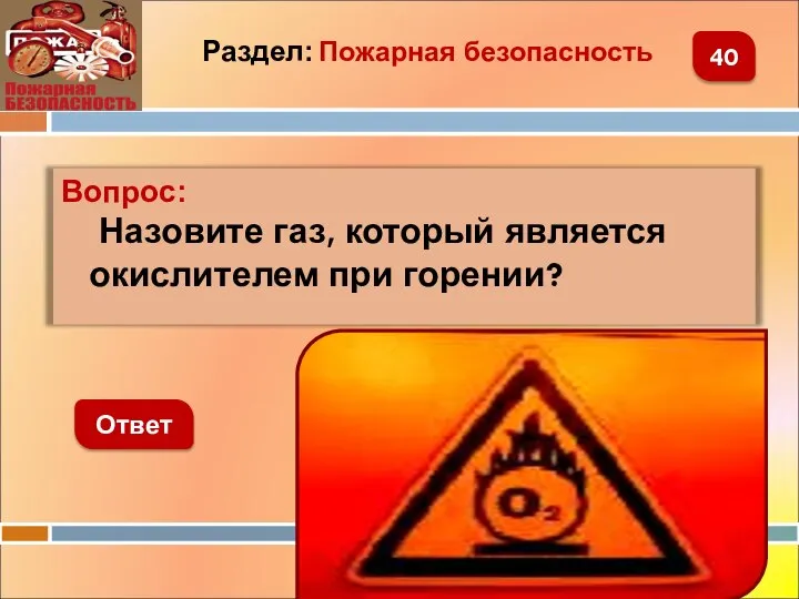 Вопрос: Назовите газ, который является окислителем при горении? Ответ 40 Раздел: Пожарная безопасность