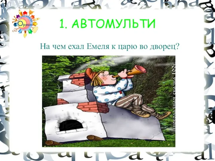 1. АВТОМУЛЬТИ На чем ехал Емеля к царю во дворец?