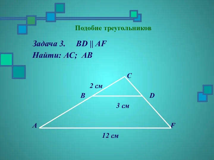 Подобие треугольников Задача 3. BD || AF Найти: АC; АВ C 2