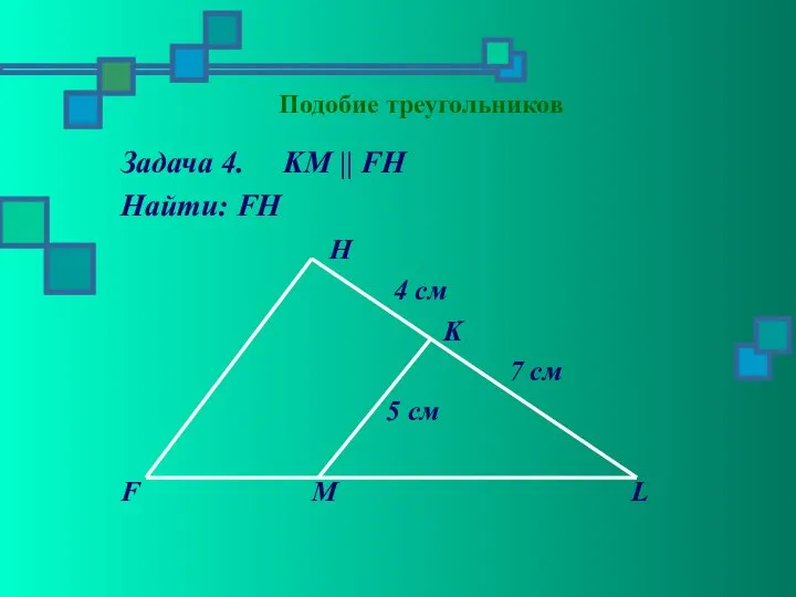 Подобие треугольников Задача 4. KM || FH Найти: FH H 4 см