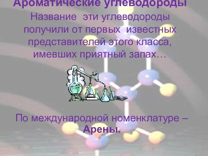 Ароматические углеводороды Название эти углеводороды получили от первых известных представителей этого класса,