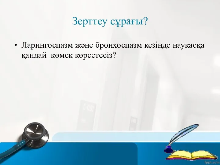 Зерттеу сұрағы? Ларингоспазм және бронхоспазм кезінде науқасқа қандай көмек көрсетесіз?