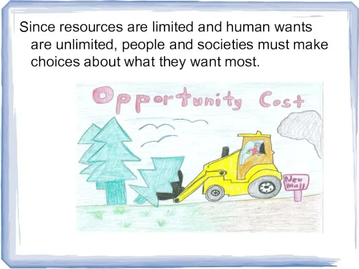 Since resources are limited and human wants are unlimited, people and societies