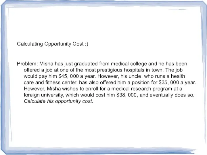 Calculating Opportunity Cost :) Problem: Misha has just graduated from medical college