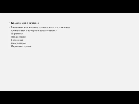 Комплексное лечение В комплексном лечении хронического трихомониаза применяется неспецифическая терапия – Пирогенал, Продигиозан, Биогенные стимуляторы, Ферментотерапия.