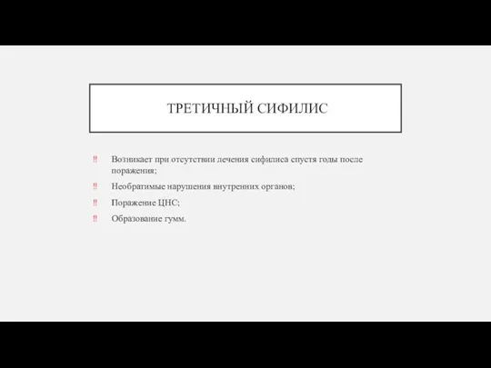 ТРЕТИЧНЫЙ СИФИЛИС Возникает при отсутствии лечения сифилиса спустя годы после поражения; Необратимые