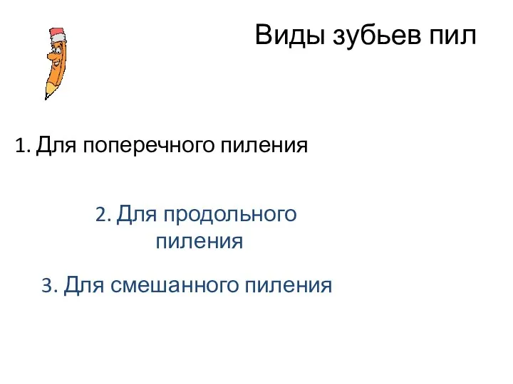 Виды зубьев пил 1. Для поперечного пиления 3. Для смешанного пиления 2. Для продольного пиления