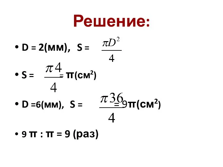 Решение: D = 2(мм), S = S = = π(см2) D =6(мм),