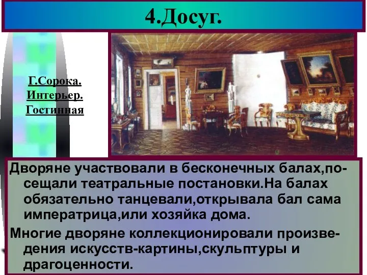 4.Досуг. Дворяне участвовали в бесконечных балах,по-сещали театральные постановки.На балах обязательно танцевали,открывала бал