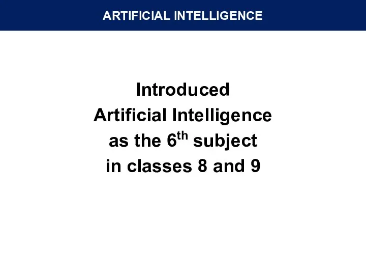 ARTIFICIAL INTELLIGENCE Introduced Artificial Intelligence as the 6th subject in classes 8 and 9