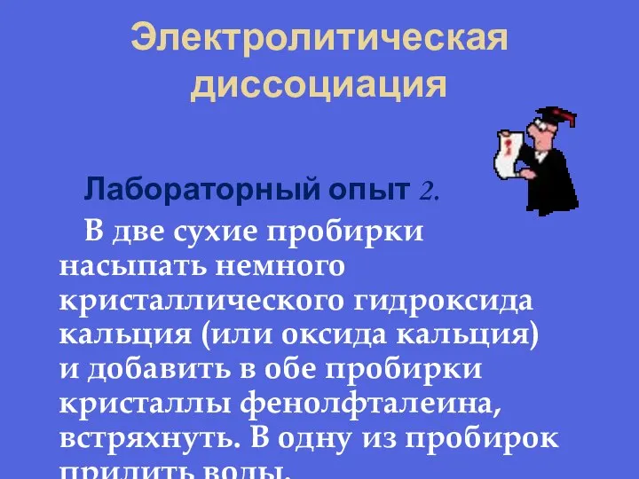 Электролитическая диссоциация Лабораторный опыт 2. В две сухие пробирки насыпать немного кристаллического