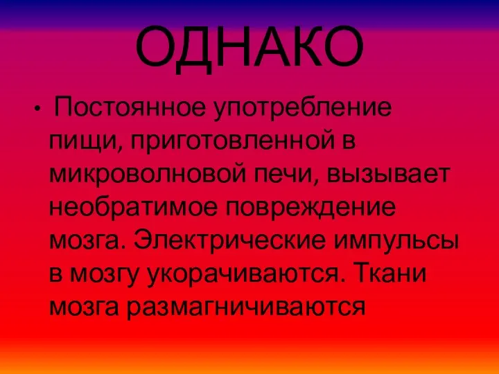 ОДНАКО Постоянное употребление пищи, приготовленной в микроволновой печи, вызывает необратимое повреждение мозга.