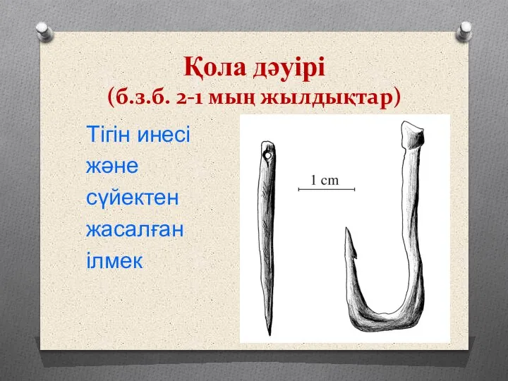 Қола дәуірі (б.з.б. 2-1 мың жылдықтар) Тігін инесі және сүйектен жасалған ілмек