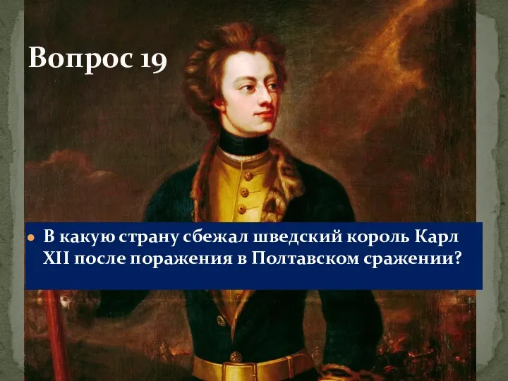 В какую страну сбежал шведский король Карл XII после поражения в Полтавском сражении? Вопрос 19