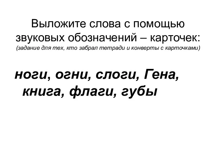 Выложите слова с помощью звуковых обозначений – карточек: (задание для тех, кто