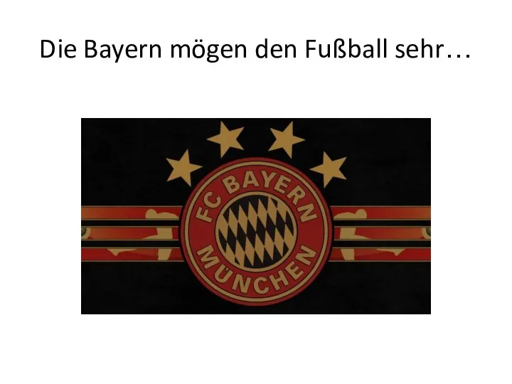 Die Bayern mögen den Fußball sehr…