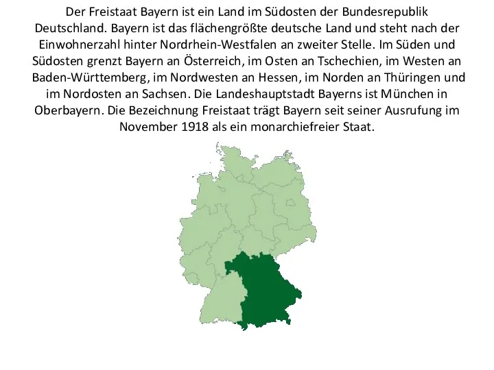 Der Freistaat Bayern ist ein Land im Südosten der Bundesrepublik Deutschland. Bayern