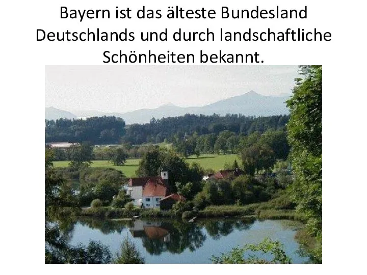 Bayern ist das älteste Bundesland Deutschlands und durch landschaftliche Schönheiten bekannt.