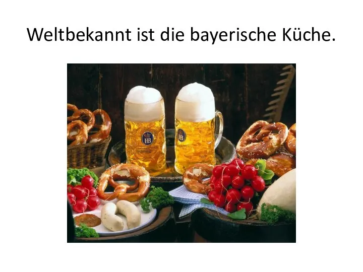 Weltbekannt ist die bayerische Küche.