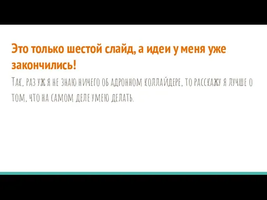 Это только шестой слайд, а идеи у меня уже закончились! Так, раз