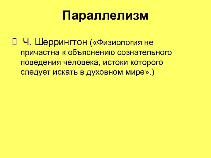 Параллелизм Ч. Шеррингтон («Физиология не причастна к объяснению сознательного поведения человека, истоки