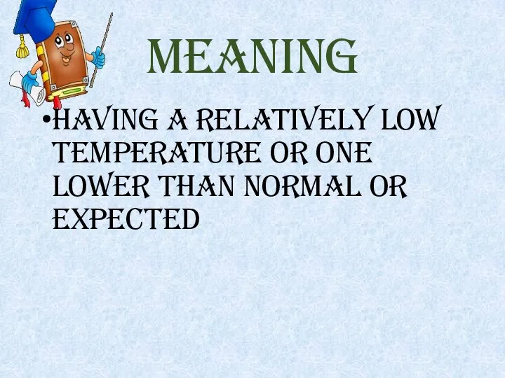 Meaning having a relatively low temperature or one lower than normal or expected