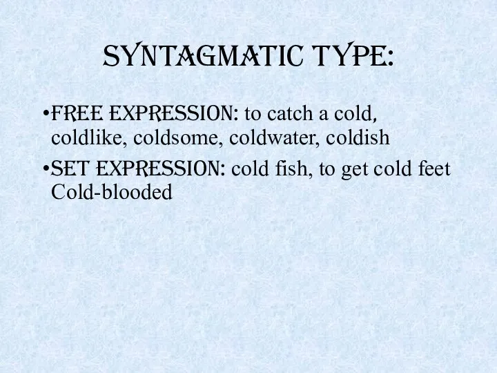 Syntagmatic type: Free Expression: to catch a cold, coldlike, coldsome, coldwater, coldish