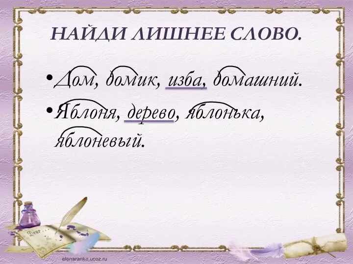 НАЙДИ ЛИШНЕЕ СЛОВО. Дом, домик, изба, домашний. Яблоня, дерево, яблонька, яблоневый.