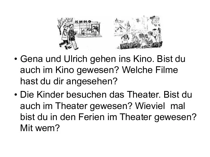 Gena und Ulrich gehen ins Kino. Bist du auch im Kino gewesen?