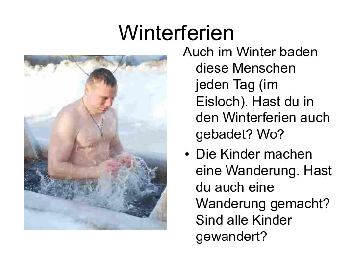 Auch im Winter baden diese Menschen jeden Tag (im Eisloch). Hast du