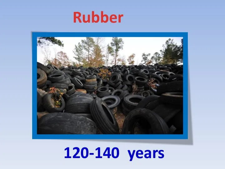 Rubber 120-140 years