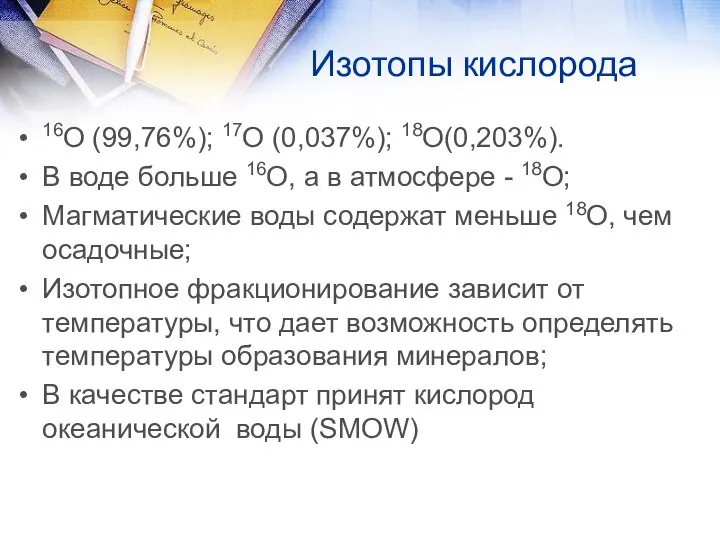 Изотопы кислорода 16О (99,76%); 17О (0,037%); 18О(0,203%). В воде больше 16О, а